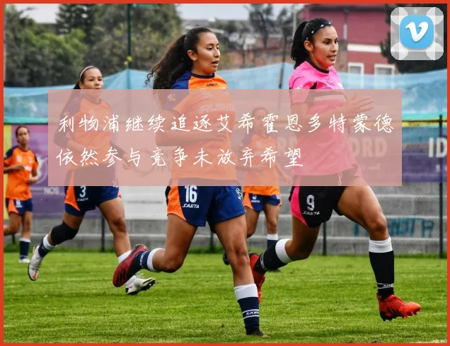 利物浦继续追逐艾希霍恩多特蒙德依然参与竞争未放弃希望